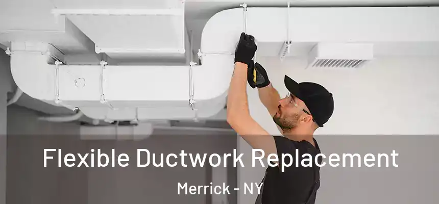  Flexible Ductwork Replacement Merrick - NY
