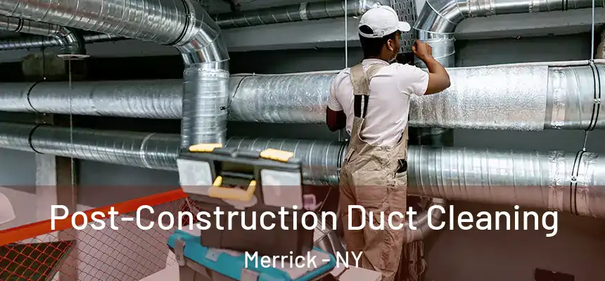 Post-Construction Duct Cleaning Merrick - NY